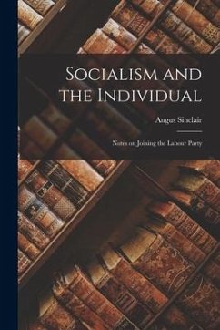 Socialism and the Individual; Notes on Joining the Labour Party - Sinclair, Angus