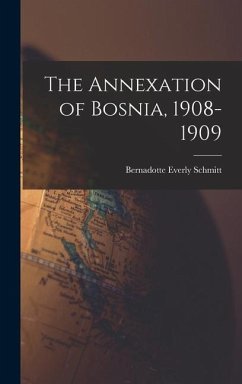 The Annexation of Bosnia, 1908-1909 - Schmitt, Bernadotte Everly