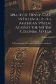 Speech of Henry Clay, in Defence of the American System, Against the British Colonial System [microform]: With an Appendix of Documents Referred to in