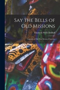 Say the Bells of Old Missions: Legends of Old New Mexico Churches - Dehuff, Elizabeth Willis