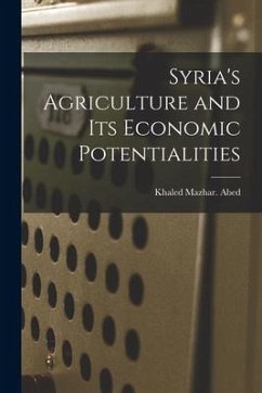 Syria's Agriculture and Its Economic Potentialities - Abed, Khaled Mazhar