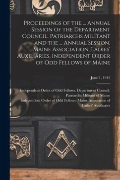 Proceedings of the ... Annual Session of the Department Council, Patriarchs Militant and the ... Annual Session, Maine Association, Ladies' Auxiliarie