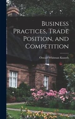 Business Practices, Trade Position, and Competition - Knauth, Oswald Whitman