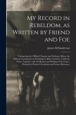 My Record in Rebeldom, as Written by Friend and Foe: Comprising the Official Charges and Evidence Before the Military Commission in Washington, Brig.