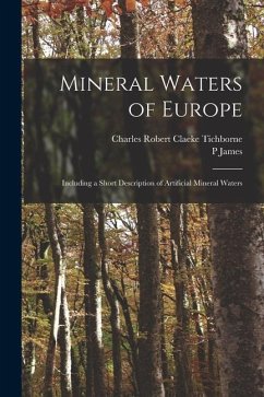 Mineral Waters of Europe; Including a Short Description of Artificial Mineral Waters - James, P.