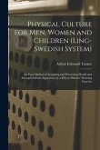 Physical Culture for Men, Women and Children (Ling-Swedish System) [electronic Resource]: an Easy Method of Acquiring and Preserving Health and Streng