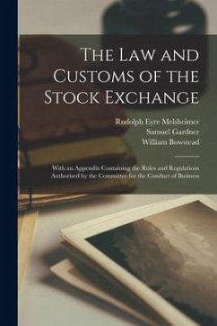 The Law and Customs of the Stock Exchange: With an Appendix Containing the Rules and Regulations Authorised by the Committee for the Conduct of Busine - Melsheimer, Rudolph Eyre; Gardner, Samuel