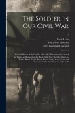 The Soldier in Our Civil War: a Pictorial History of the Conflict, 1861-1865, Illustrating the Valor of the Soldier as Displayed on the Battle-field