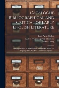 Catalogue Bibliographical and Critical of Early English Literature: Forming a Portion of the Library at Bridgewater House, the Property of the Rt. Hon - Collier, John Payne