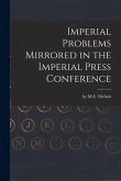 Imperial Problems Mirrored in the Imperial Press Conference [microform]