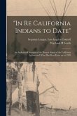 &quote;In Re California Indians to Date&quote;: an Authorized Account of the Present Status of the California Indians and What Has Been Done up to 1909