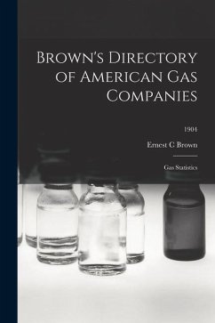 Brown's Directory of American Gas Companies: Gas Statistics; 1904 - Brown, Ernest C.