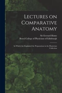 Lectures on Comparative Anatomy: in Which Are Explained the Preparations in the Hunterian Collection