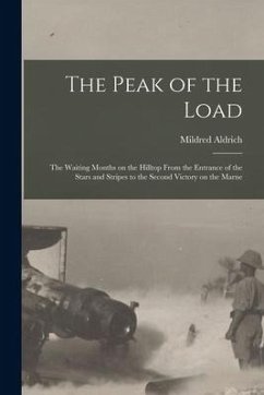 The Peak of the Load [microform]: the Waiting Months on the Hilltop From the Entrance of the Stars and Stripes to the Second Victory on the Marne - Aldrich, Mildred