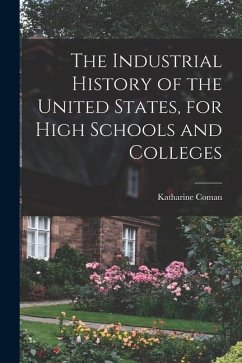 The Industrial History of the United States, for High Schools and Colleges - Coman, Katharine