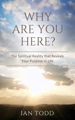 Why Are You Here?: The Spiritual Reality that Reveals Your Purpose in Life. - Todd, Ian