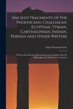 Ancient Fragments of the Phoenician, Chaldaean, Egyptian, Tyrian, Carthaginian, Indian, Persian and Other Writers: With an Introductory Dissertation, - Corey, Isaac Preston