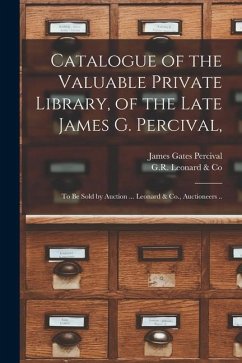 Catalogue of the Valuable Private Library, of the Late James G. Percival,: to Be Sold by Auction ... Leonard & Co., Auctioneers .. - Percival, James Gates