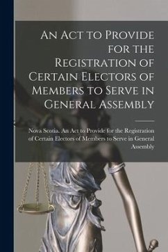 An Act to Provide for the Registration of Certain Electors of Members to Serve in General Assembly [microform]