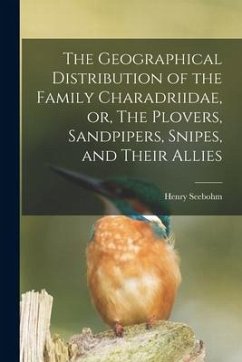 The Geographical Distribution of the Family Charadriidae, or, The Plovers, Sandpipers, Snipes, and Their Allies - Seebohm, Henry