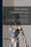 New Jersey Township Law: Containing the Revision of 1899, the Several Acts Supplementary and Amendatory Thereto, and Other Acts Relating to or