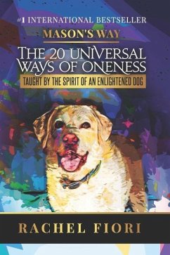 Mason's Way: The 20 Universal Ways of Oneness Taught By The Spirit Of An Enlightened Dog - Fiori, Rachel