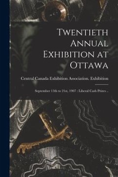 Twentieth Annual Exhibition at Ottawa [microform]: September 13th to 21st, 1907: Liberal Cash Prizes ..