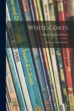 White Coats; a Story of Medical School - Fishwick, Dwight Brown