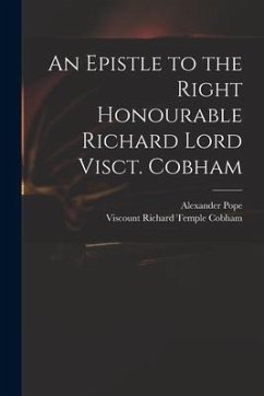 An Epistle to the Right Honourable Richard Lord Visct. Cobham - Pope, Alexander