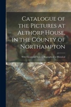 Catalogue of the Pictures at Althorp House, in the County of Northampton: With Occasional Notices, Biographical or Historical - Anonymous