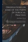 Observations on Some of the Parts of Surgical Practice: to Which is Prefixed an Inquiry Into the Claims That Surgery May Be Supposed to Have for Being