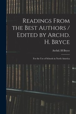 Readings From the Best Authors / Edited by Archd. H. Bryce; for the Use of Schools in North America