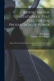 Report on the Utilization of Peat Fuel for the Production of Power [microform]: Being a Record of Experiments Conducted at the Fuel Testing Station, O