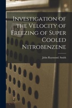 Investigation of the Velocity of Freezing of Super Cooled Nitrobenzene - Smith, John Raymond