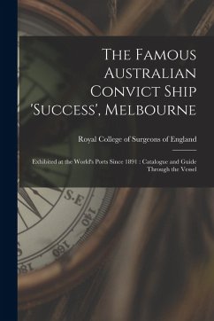 Cover The Famous Australian Convict Ship 'Success', Melbourne: Exhibited at the World's Ports Since 1891: Catalogue and Guide Through the Vessel
