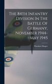 The 84th Infantry Division In The Battle Of Germany, November 1944-May 1945