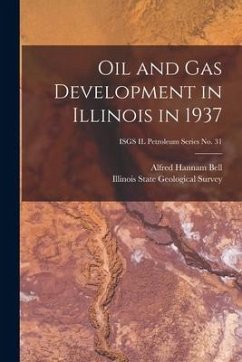 Oil and Gas Development in Illinois in 1937; ISGS IL Petroleum Series No. 31 - Bell, Alfred Hannam
