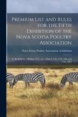 Premium List and Rules for the Fifth Exhibition of the Nova Scotia Poultry Association [microform]: to Be Held at ... Halifax, N.S., on ... March 14th