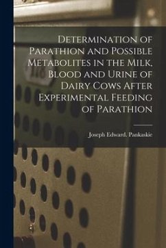 Determination of Parathion and Possible Metabolites in the Milk, Blood and Urine of Dairy Cows After Experimental Feeding of Parathion - Pankaskie, Joseph Edward