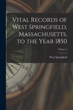 Vital Records of West Springfield, Massachusetts, to the Year 1850; Volume 2