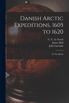 Danish Arctic Expeditions, 1605 to 1620 [microform]: in Two Books - Gatonbe, John