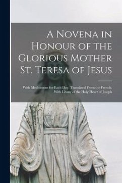 A Novena in Honour of the Glorious Mother St. Teresa of Jesus: With Meditations for Each Day. Translated From the French. With Litany of the Holy Hear - Anonymous