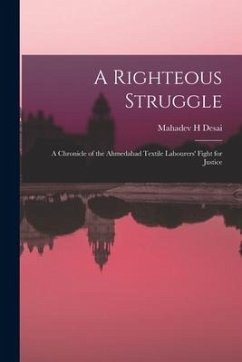 A Righteous Struggle: a Chronicle of the Ahmedabad Textile Labourers' Fight for Justice - Desai, Mahadev H.