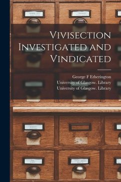 Vivisection Investigated and Vindicated [electronic Resource] - Etherington, George F.