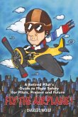 Fly the Airplane!: A Retired Pilot's Guide to Fight Safety for Pilots, Present and Future