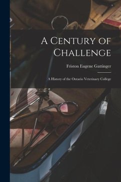 A Century of Challenge: a History of the Ontario Veterinary College - Gattinger, Friston Eugene