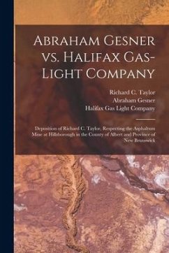 Abraham Gesner Vs. Halifax Gas-Light Company [microform]: Deposition of Richard C. Taylor, Respecting the Asphaltum Mine at Hillsborough in the County - Gesner, Abraham