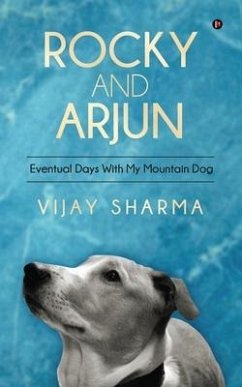 Rocky and Arjun: Eventual Days With My Mountain Dog - Vijay Sharma