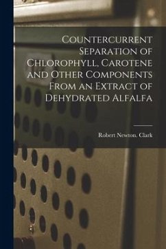 Countercurrent Separation of Chlorophyll, Carotene and Other Components From an Extract of Dehydrated Alfalfa - Clark, Robert Newton