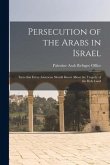 Persecution of the Arabs in Israel; Facts That Every American Should Know About the Tragedy of the Holy Land
